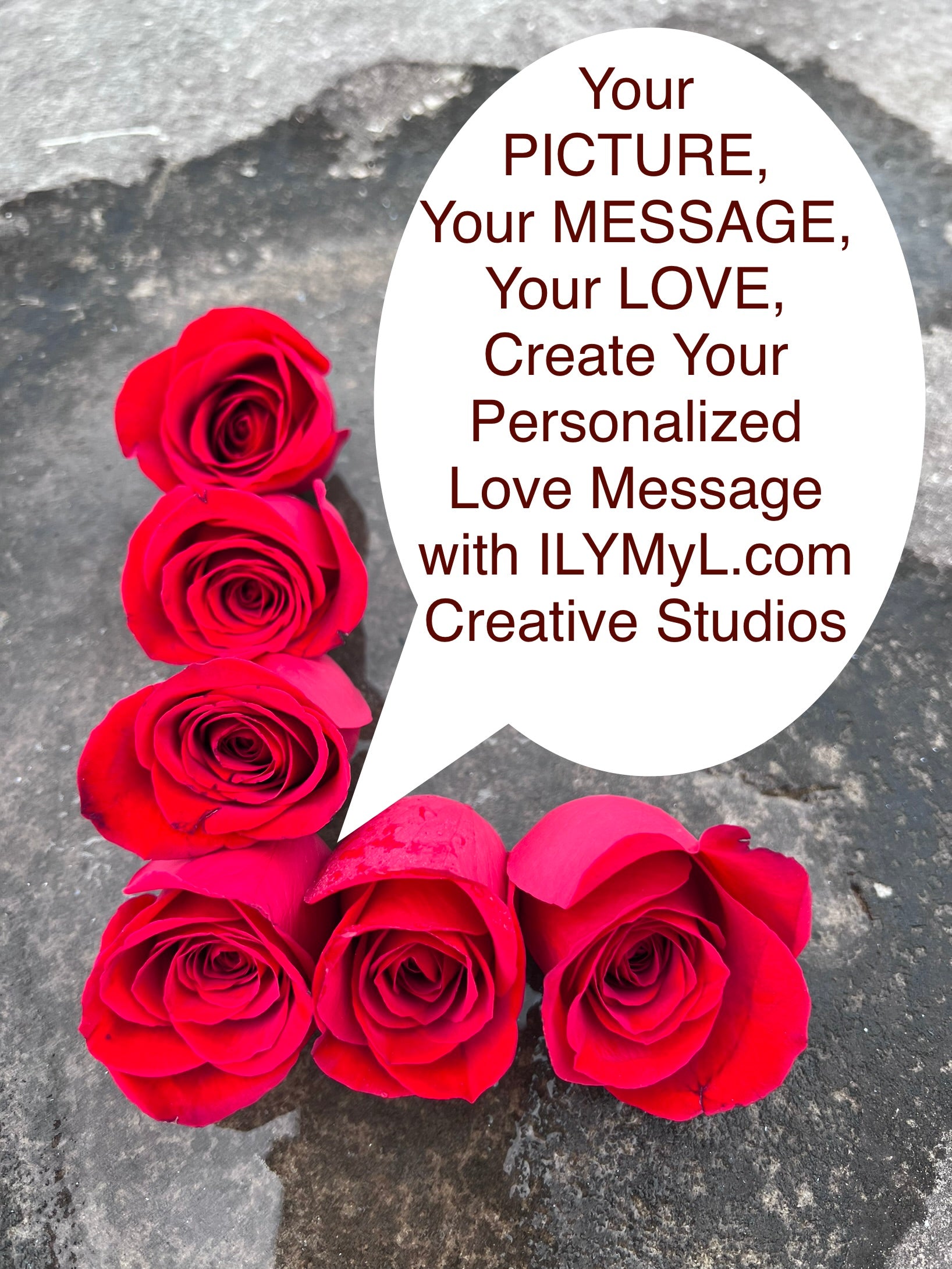 Your PICTURE, Your MESSAGE, Your LOVE, Create Your Personalized Love Message with ILYMyL.com® Creative Studios Option